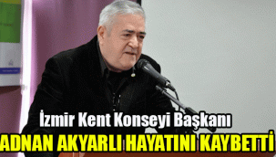 İzmir Kent Konseyi Başkanı Adnan Akyarlı hayatını kaybetti