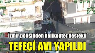 İzmir polisinden helikopter destekli tefeci avı yapıldı