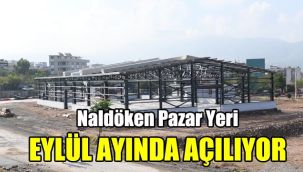 Naldöken Pazar Yeri Eylül ayında açılıyor