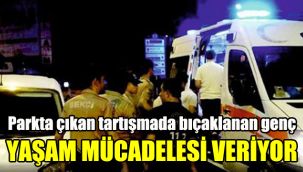 Parkta çıkan tartışmada bıçaklanan genç yaşam mücadelesi veriyor