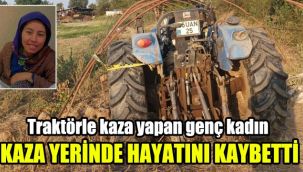 Traktörle kaza yapan genç kadın kaza yerinde hayatını kaybetti