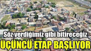 Üçüncü etap başlıyor: Söz verdiğimiz gibi bitireceğiz