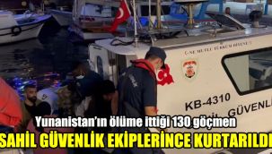 Yunanistan’ın ölüme ittiği 130 göçmen Sahil Güvenlik ekiplerince kurtarıldı