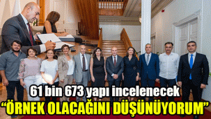 61 bin 673 yapı incelenecek: Örnek olacağını düşünüyorum