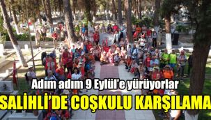 Adım adım 9 Eylül’e yürüyorlar: Salihli’de coşkulu karşılama