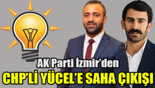 AK Parti İzmir’den CHP’li Yücel’e saha çıkışı