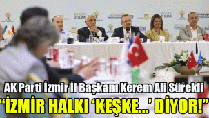 AK Parti İzmir İl Başkanı Kerem Ali Sürekli: "İzmir halkı 'keşke...' diyor"