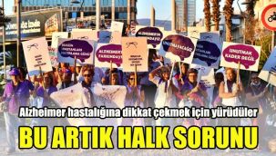 Alzheimer hastalığına dikkat çekmek için yürüdüler: Bu artık halk sorunu