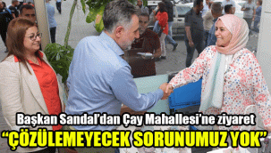 Başkan Sandal’dan Çay Mahallesi’ne ziyaret: "Çözülemeyecek sorunumuz yok"