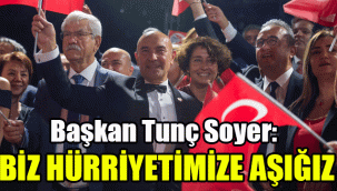 Başkan Tunç Soyer: Biz hürriyetimize aşığız