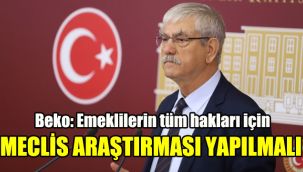 Beko: Emeklilerin tüm hakları için Meclis Araştırması açılmalı