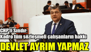 CHP’li Sındır, Kadro tüm sözleşmeli çalışanların hakkı: Devlet ayrım yapmaz