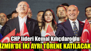 CHP lideri Kemal Kılıçdaroğlu İzmir’de iki ayrı törene katılacak