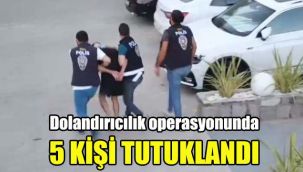 Dolandırıcılık operasyonunda 5 kişi tutuklandı