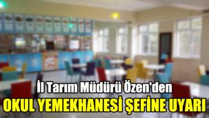 İl Tarım Müdürü Özen'den okul yemekhanesi şefine uyarı