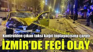 İzmir'de feci olay: Kontrolden çıkan taksi kağıt toplayıcısına çarptı