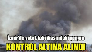 İzmir’de yatak fabrikasındaki yangın kontrol altına alındı
