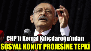 Kılıçdaroğlu'ndan Sosyal Konut Projesi'ne tepki