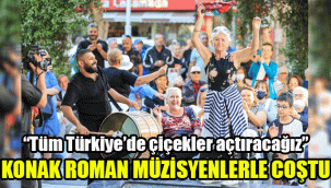 Konak Roman müzisyenlerle coştu: "Tüm Türkiye’de çiçekler açtıracağız"