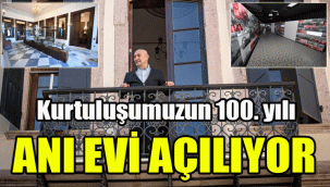 Kurtuluşumuzun 100. yılı Anı Evi açılıyor