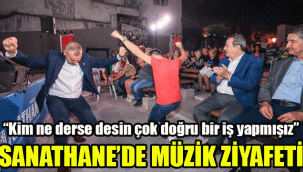 Sanathane’de müzik ziyafeti: " Kim ne derse desin, çok doğru bir iş yapmışız"