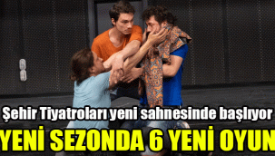 Şehir Tiyatroları yeni sahnesinde başlıyor: Yeni sezonda 6 yeni oyun