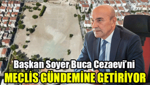 Başkan Soyer Buca Cezaevi’ni meclis gündemine getiriyor