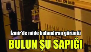 İzmir'de mide bulandıran görüntü: Bulun şu sapığı