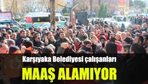 Karşıyaka Belediyesi çalışanları maaş alamıyor