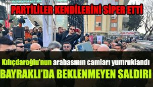 Bayraklı'da beklenmeyen saldırı: Kılıçdaroğlu'nun arabasının camları yumruklandı