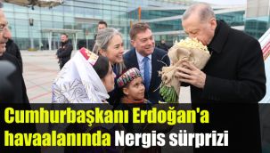 Cumhurbaşkanı Erdoğan'a havaalanında Nergis sürprizi