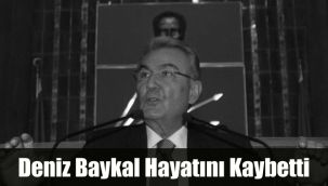Deniz Baykal Hayatını Kaybetti