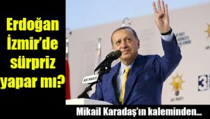 Erdoğan İzmir'de sürpriz yapar mı?