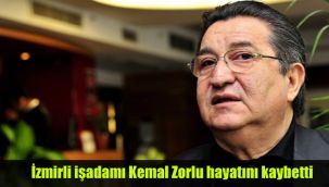 İzmirli işadamı Kemal Zorlu hayatını kaybetti