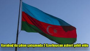 Karabağ'da çıkan çatışmada 2 Azerbaycan askeri şehit oldu