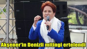 Akşener'in Denizli mitingi ertelendi