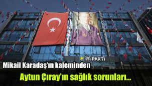 Aytun Çıray'ın sağlık sorunları