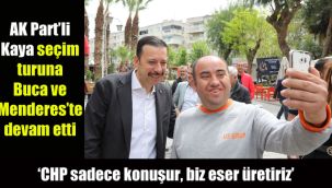 CHP sadece konuşur, biz eser üretiriz: AK Parti'li Kaya saha çalışamalarına Buca ve Menderes'te devam etti