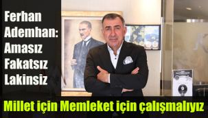 Ferhan Ademhan: Amasız, fakatsız, lakinsiz millet için memeleket için çalışmalıyız