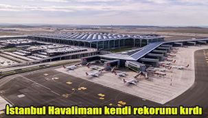 İstanbul Havalimanı kendi rekorunu kırdı