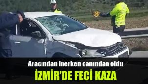 İzmir'de feci kaza: Aracından inerken canından oldu