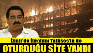 İzmir'de İbrahim Tatlıses'in de oturduğu site yandı