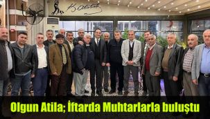 Olgun Atila; İftarda Muhtarlarla buluştu