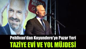 Pehlivan'dan Koyundere'ye Pazar Yeri, Taziye Evi ve Yol müjdesi