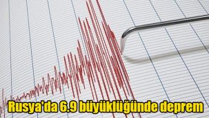 Rusya'da 6.9 büyüklüğünde deprem
