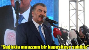 “Sağlıkta muazzam bir kapasiteye sahibiz”