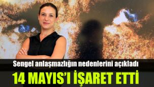 Sengel anlaşmazlığın nedenlerini açıkladı: 14 Mayıs'ı işaret etti