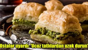 Ustalar uyardı: 'Ucuz tatlılardan uzak durun'