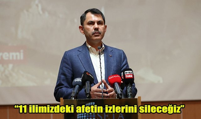 11 ilimizdeki afetin izlerini sileceğiz