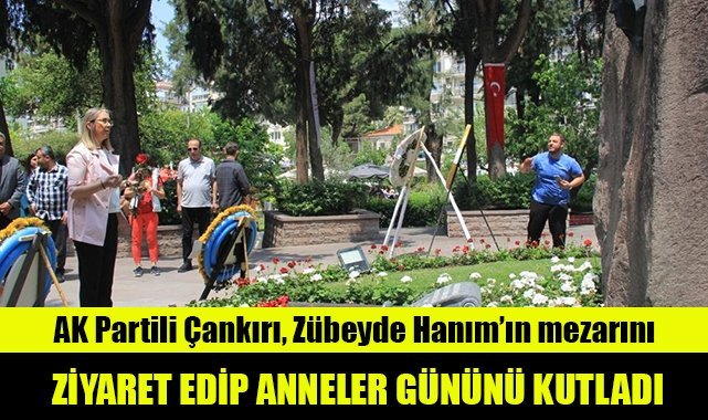 AK Partili Çankırı, Zübeyde Hanım’ın mezarını ziyaret edip anneler gününü kutladı